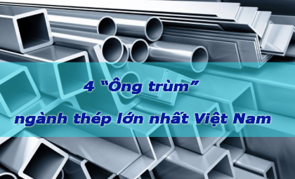 Điểm danh 4 “ông trùm” ngành thép hàng đầu Việt Nam